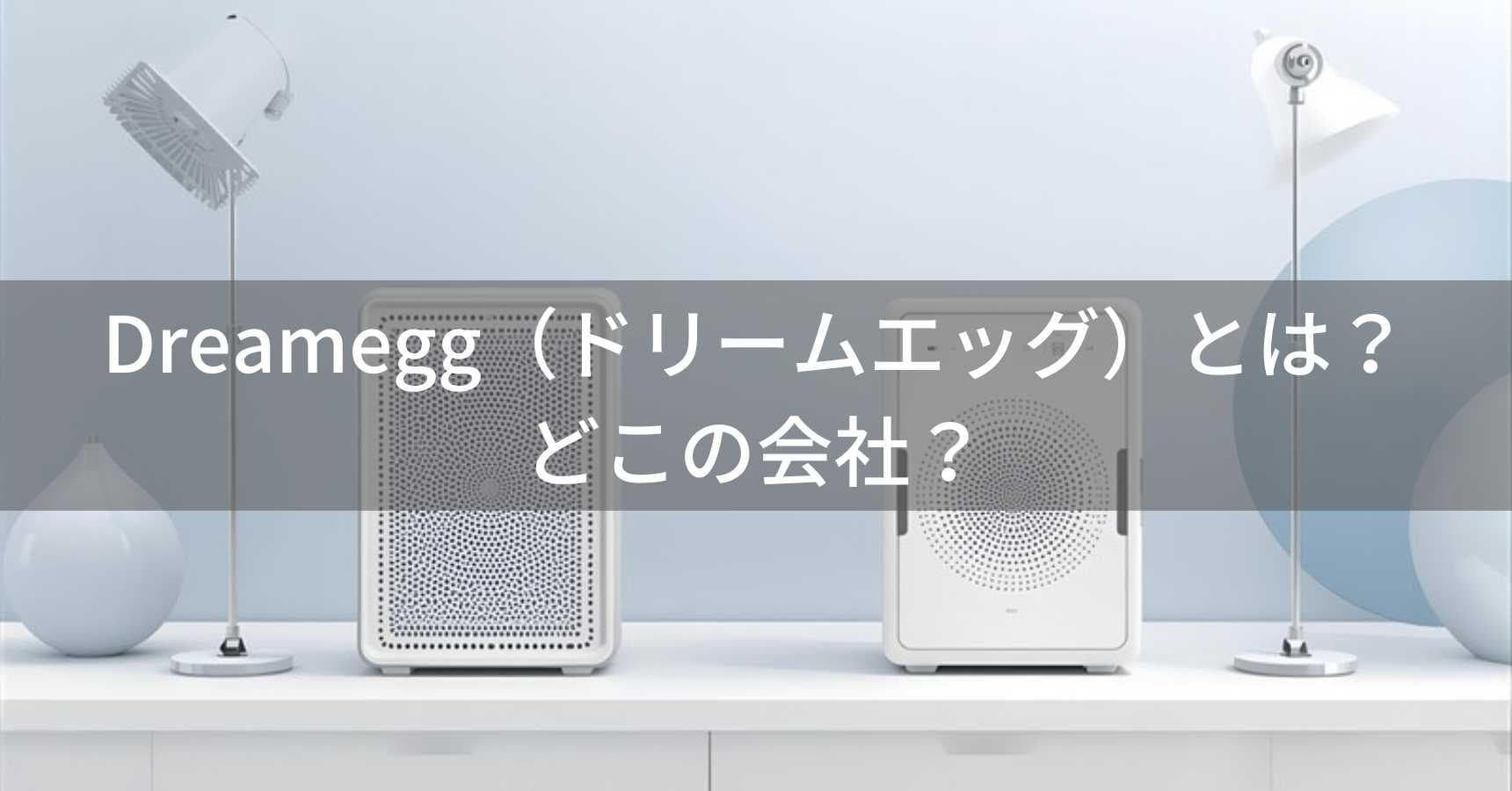 Dreamegg（ドリームエッグ）とは？怪しい？どこの会社？中国深圳市の企業が展開する空気清浄機・ホワイトノイズマシンブランド