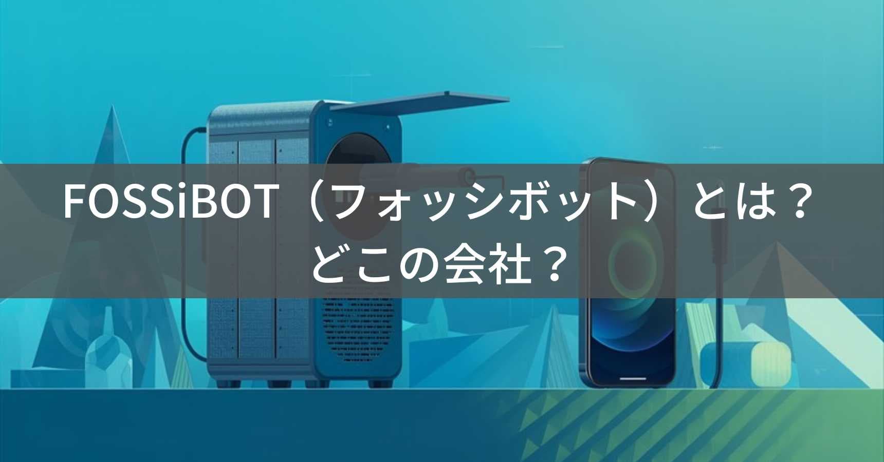 FOSSiBOT（フォッシボット）とは？怪しい？どこの会社？中国深圳の企業がポータブル電源・タフネススマホを製造