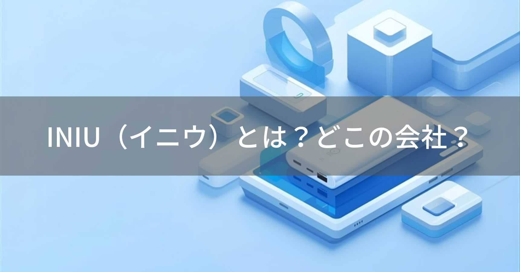 INIU（イニウ）とは？怪しい？どこの会社？中国深圳の企業が世界3800万人に支持されるモバイルバッテリーを展開