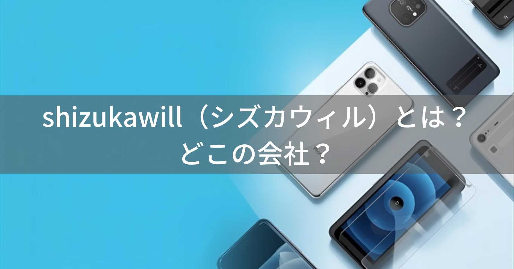 shizukawill（シズカウィル）とは？怪しい？どこの会社？山口県美祢市の企業がスマホアクセサリーを展開