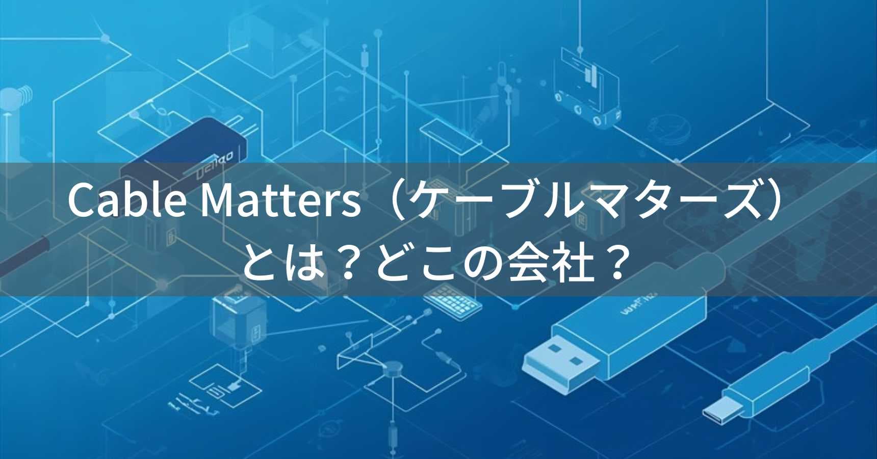 Cable Matters(ケーブルマターズ)とは?怪しい?どこの会社?アメリカ・マサチューセッツ州の接続製品専門メーカー