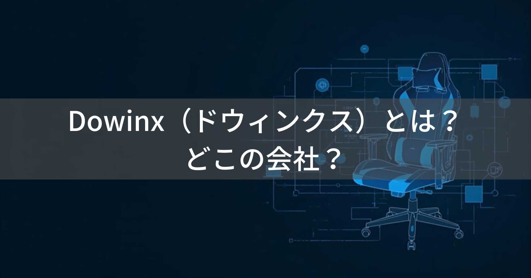 Dowinx(ドウィンクス)とは?怪しい?どこの会社?中国浙江省のゲーミングチェア製造企業