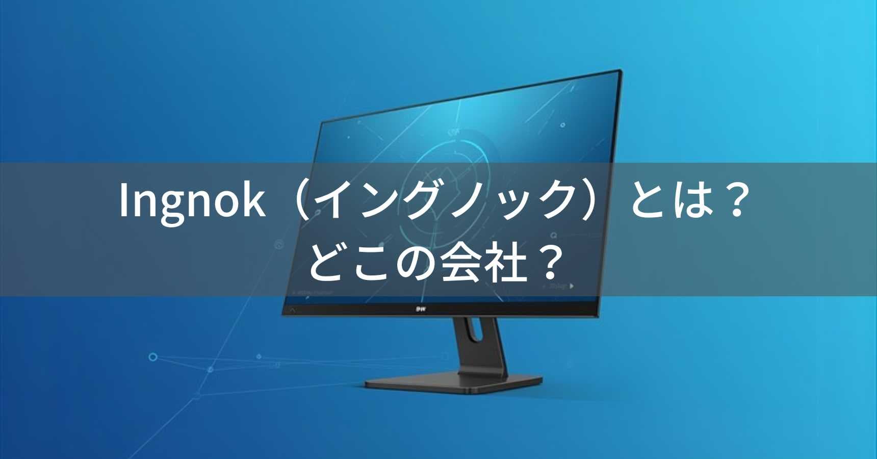 Ingnok(イングノック)とは?怪しい?中国深圳のモバイルモニター専門メーカーの実態