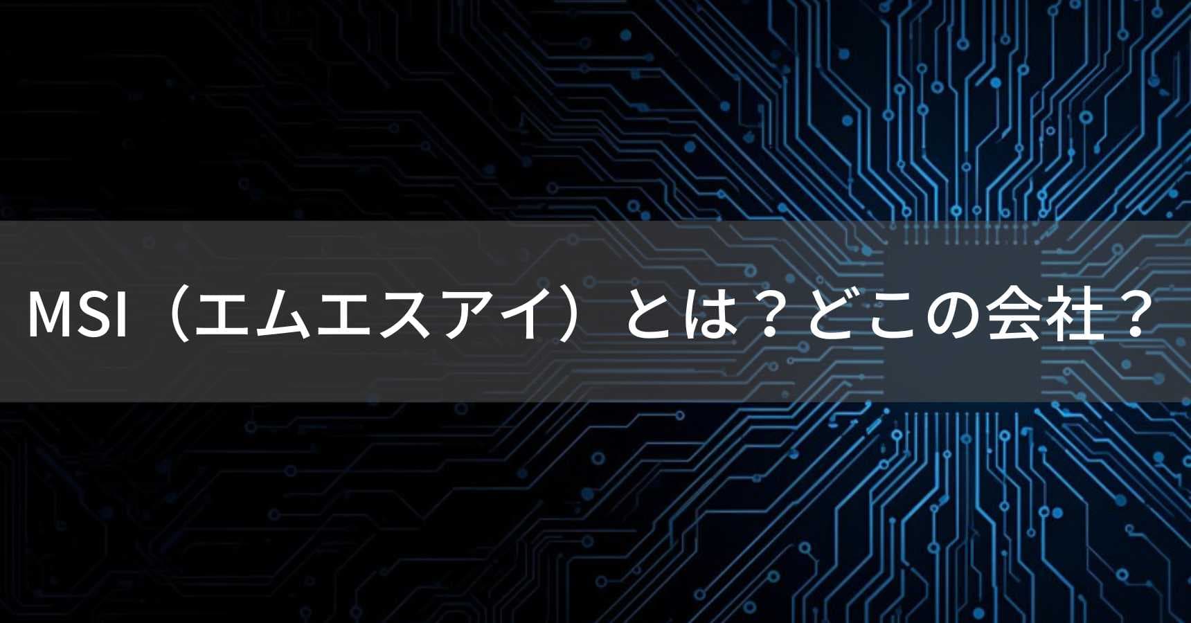 MSI(エムエスアイ)とは?怪しい?どこの会社?台湾の企業がゲーミングPC機器を製造