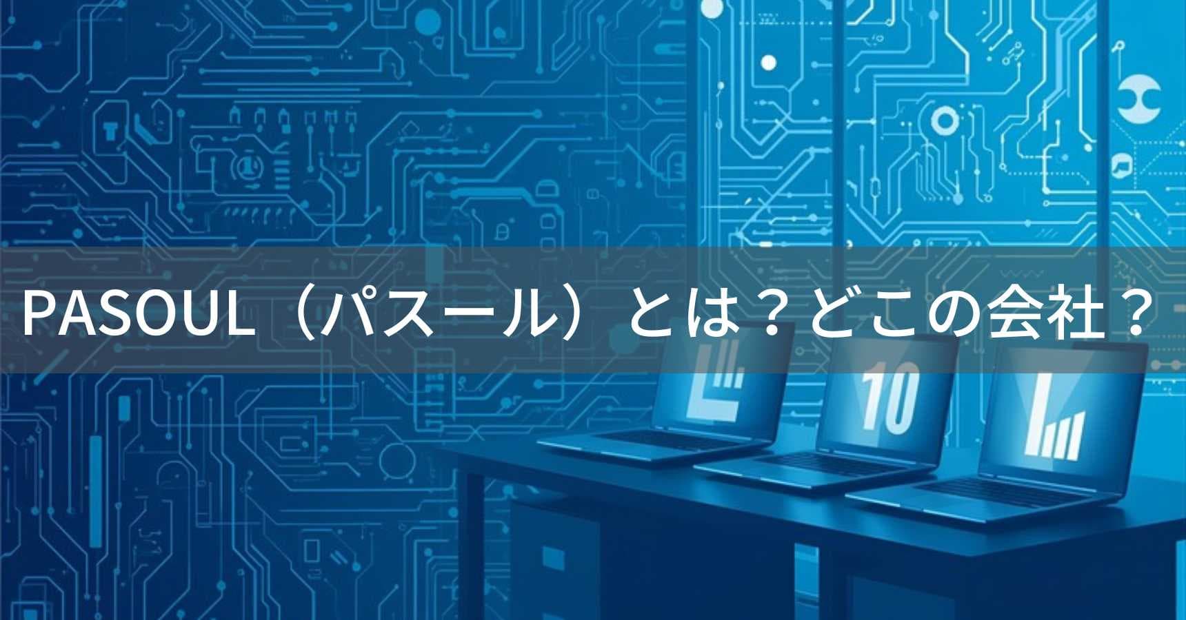 PASOUL(パスール)とは?怪しい?どこの会社?日本・埼玉県八潮市の企業がコスパ重視のPCを展開