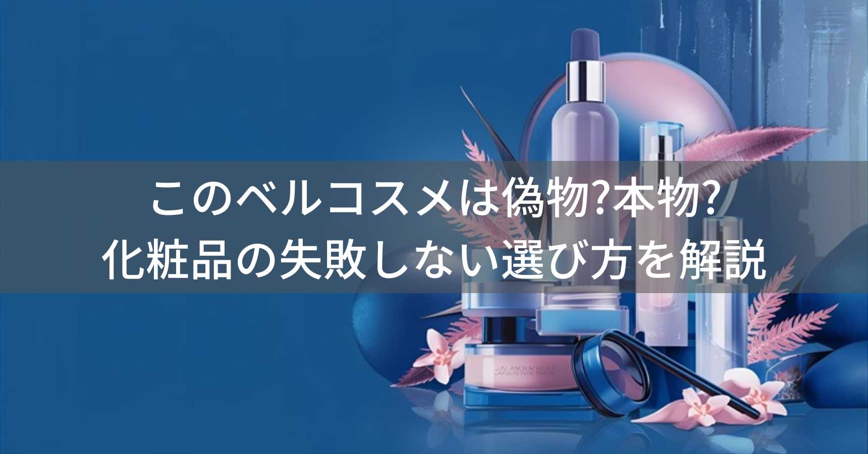 このベルコスメは偽物?本物?化粧品の失敗しない選び方を解説