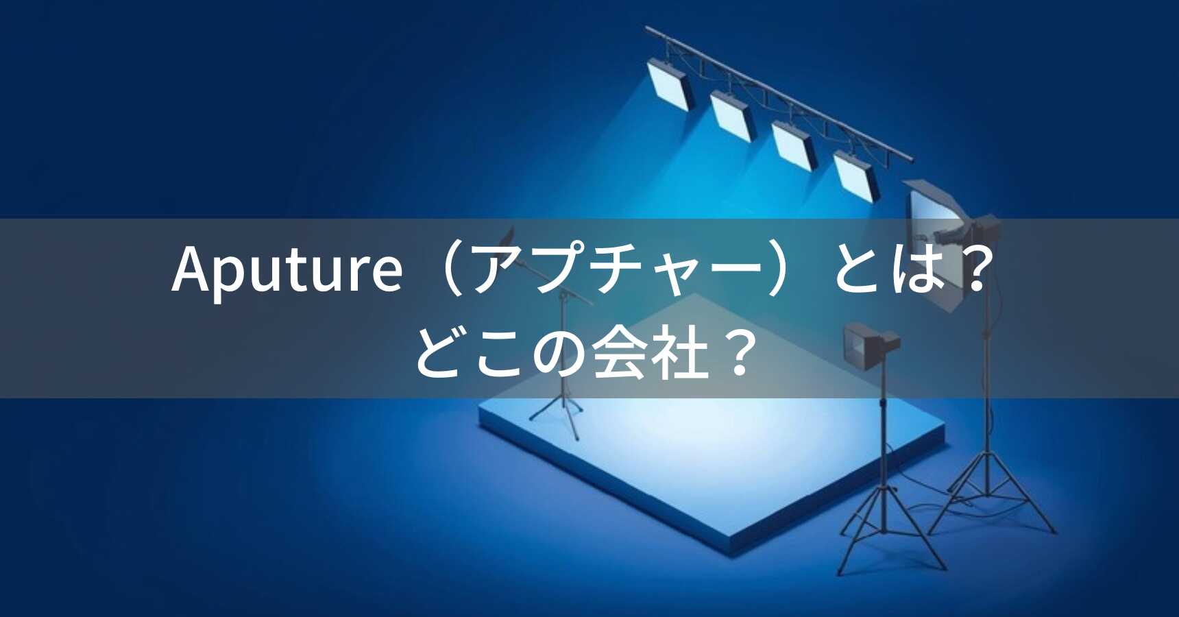 Aputure（アプチャー）とは？怪しい？どこの会社？中国発の映像用LED照明メーカー