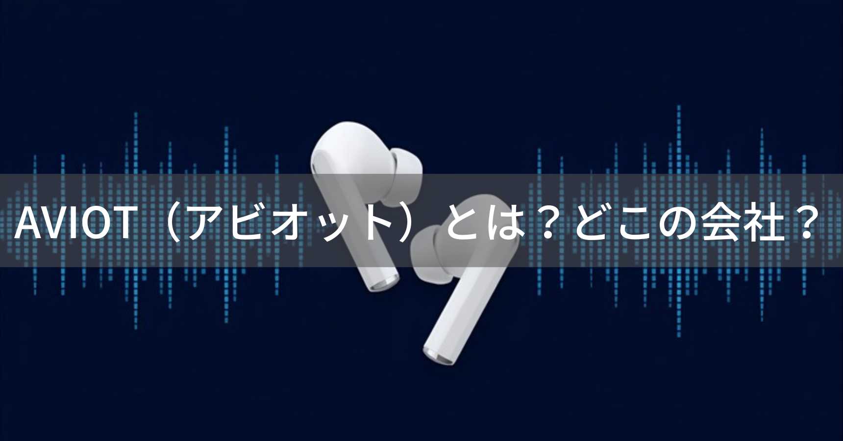 AVIOT（アビオット）とは？怪しい？どこの会社？日本・東京の企業が開発する完全ワイヤレスイヤホン