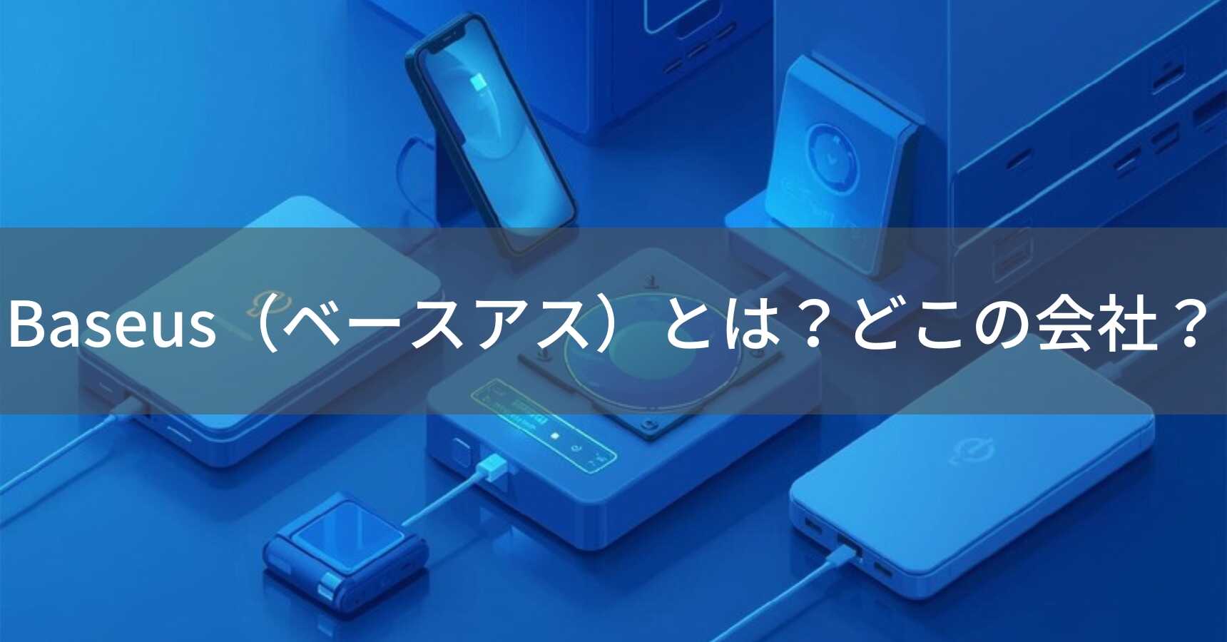 Baseus（ベースアス）とは？怪しい？どこの会社？中国深センの企業が急速充電対応のモバイルアクセサリーを展開