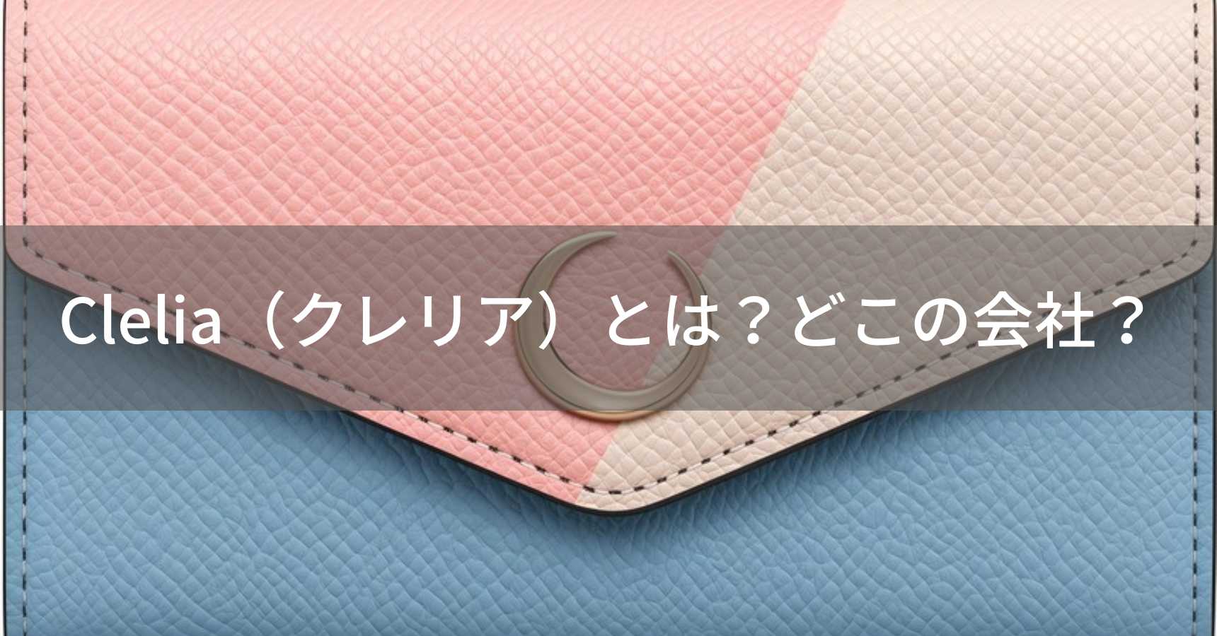 Clelia（クレリア）とは？怪しい？どこの会社？日本のレディースバッグ・財布ブランドが楽天で人気
