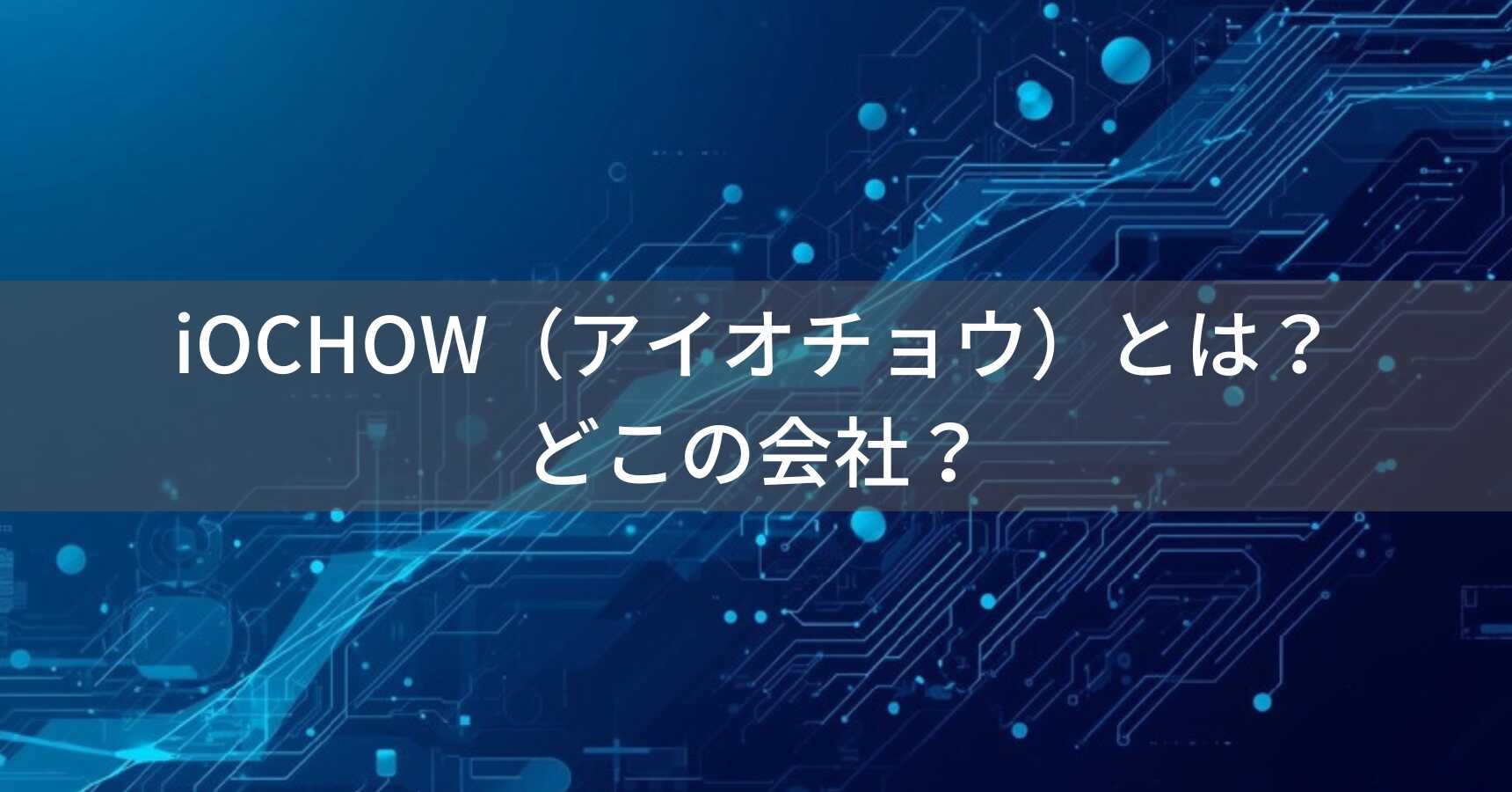 iOCHOW（アイオチョウ）とは？怪しい？どこの会社？中国・深センの企業が家電・PC周辺機器を展開