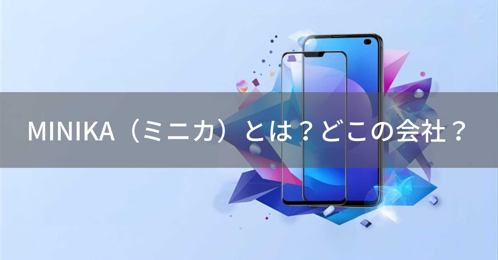 MINIKA（ミニカ）とは？怪しい？どこの会社？中国製造のスマホアクセサリーブランドが展開する格安保護フィルム