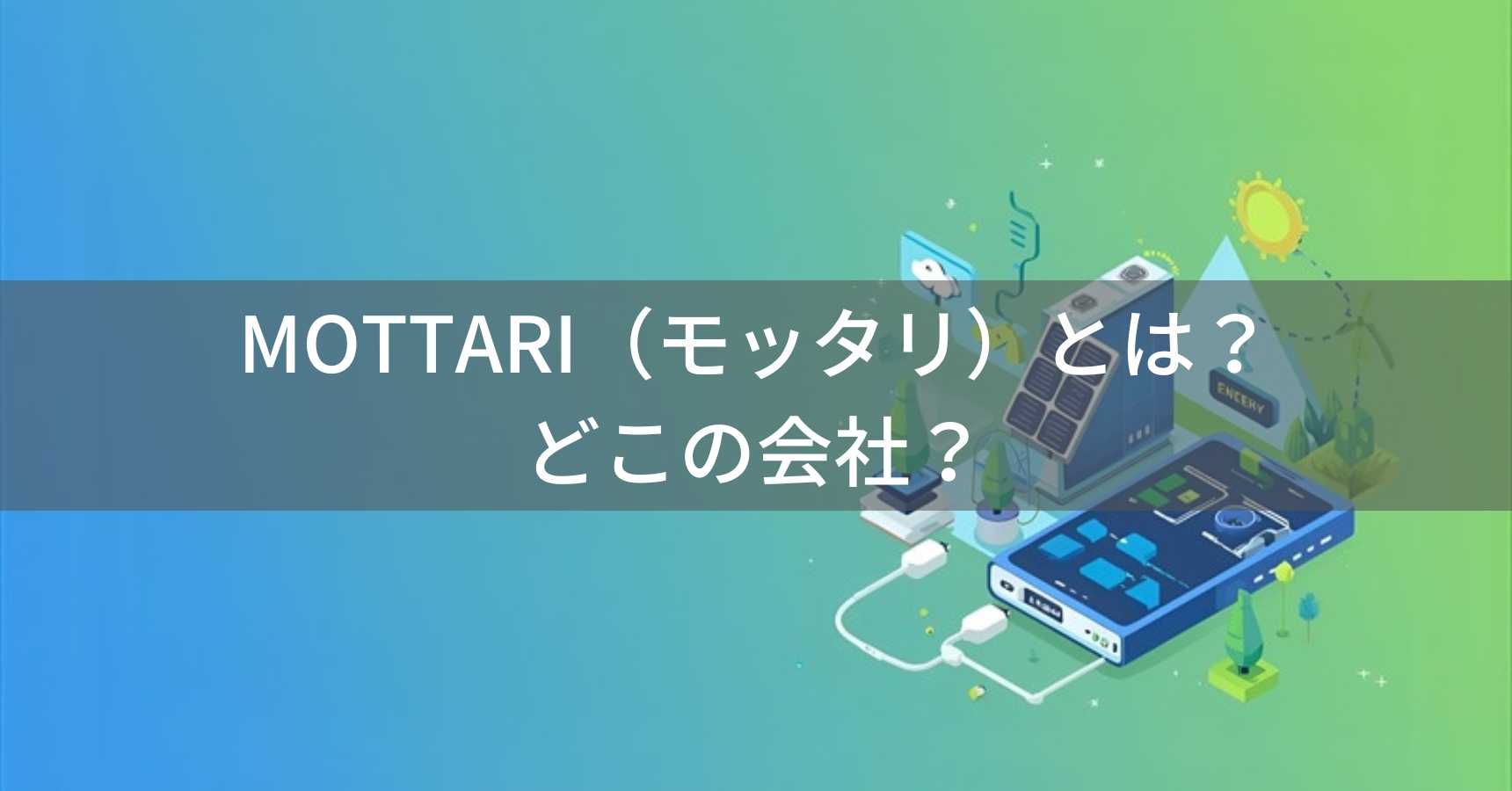 MOTTARI（モッタリ）とは？怪しい？どこの会社？中国深圳のソーラーモバイルバッテリー企業