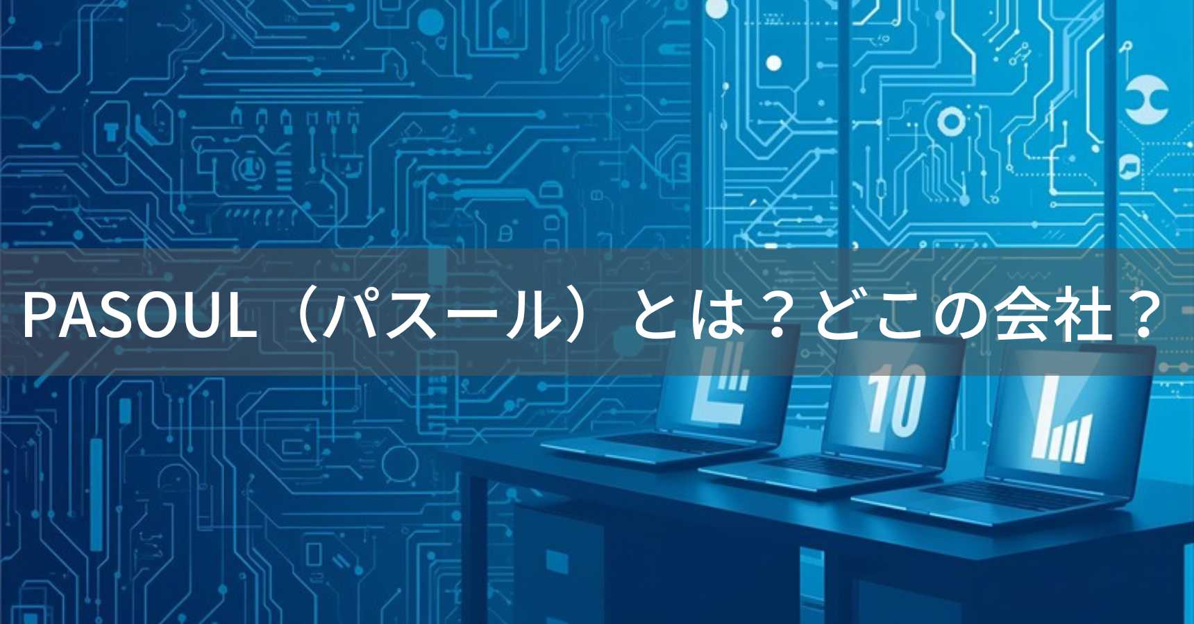 PASOUL（パスール）とは？怪しい？どこの会社？日本・埼玉県八潮市の企業がコスパ重視のPCを展開