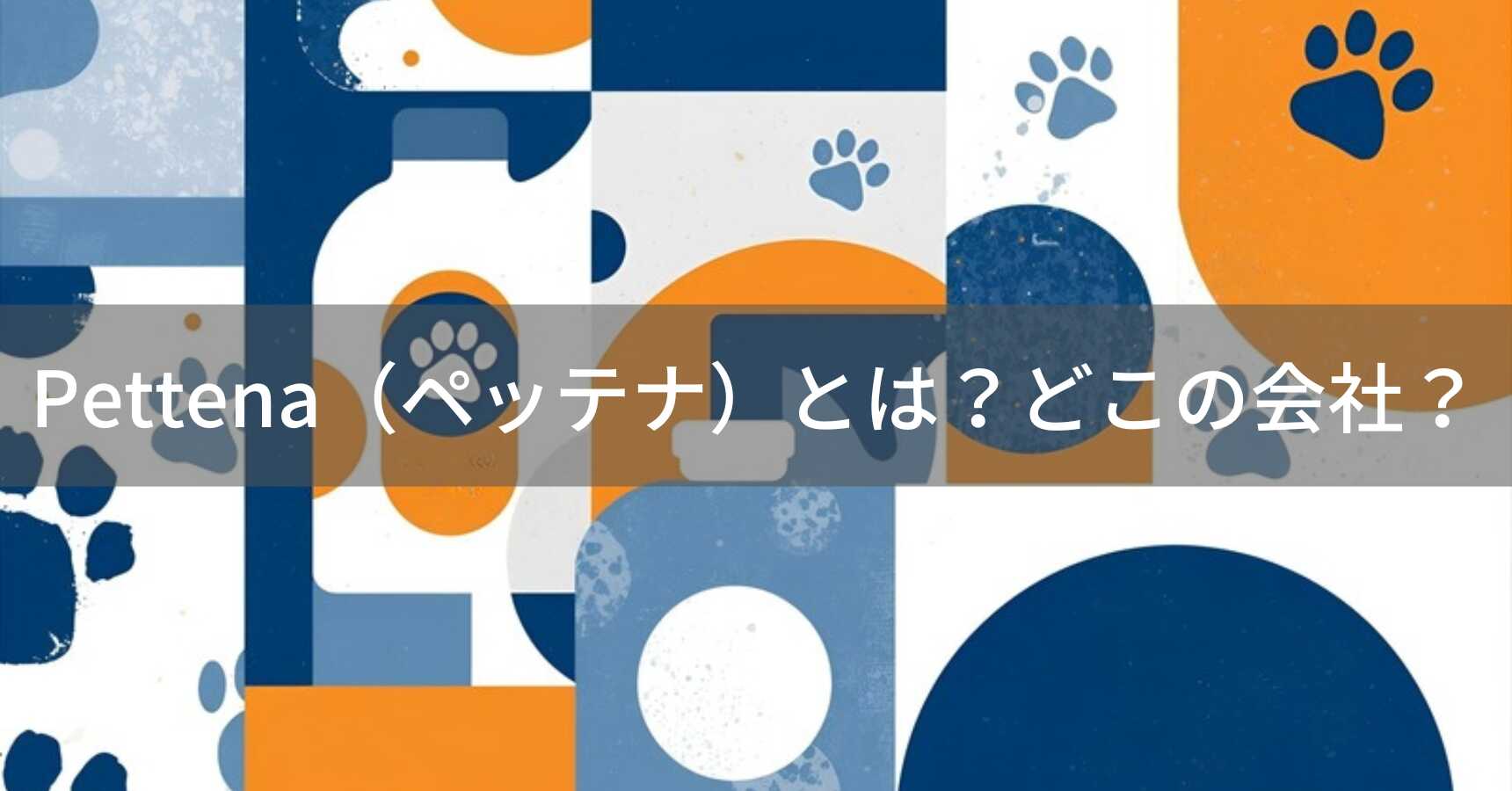 Pettena（ペッテナ）とは？怪しい？どこの会社？大阪府のペット用品企業がコスパ重視で展開