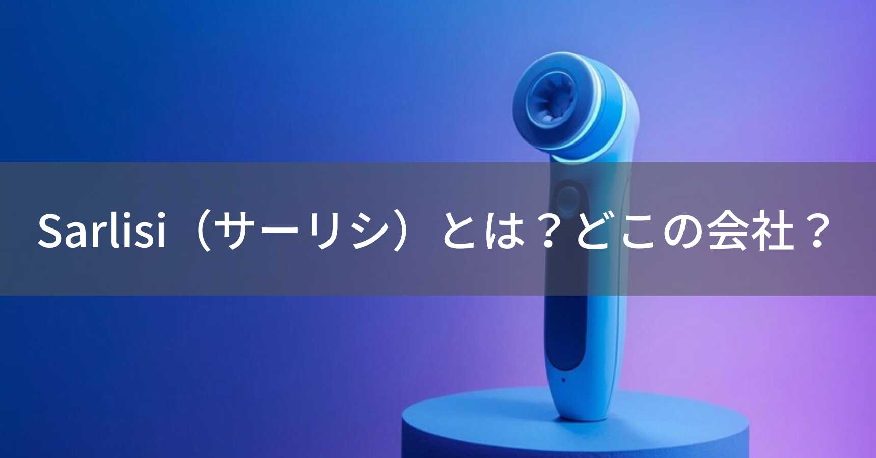 Sarlisi（サーリシ）とは？怪しい？どこの会社？中国深圳の企業が製造する美容機器メーカー