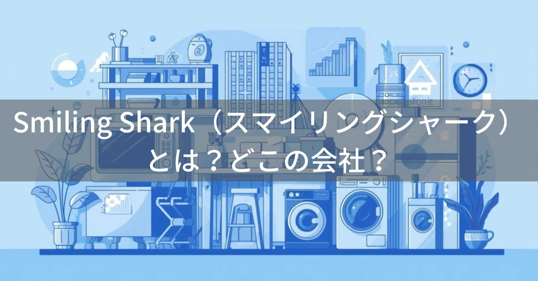 Smiling Shark（スマイリングシャーク）とは？怪しい？どこの会社？中国深圳の企業が多様な生活用品を提供