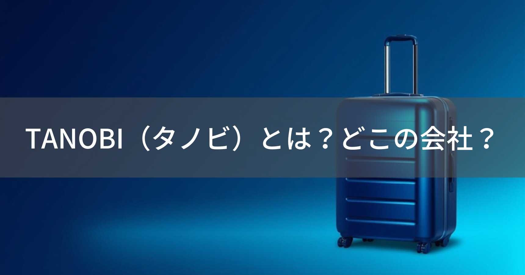TANOBI（タノビ）とは？怪しい？どこの会社？日本デザイン・中国製造のスーツケースブランド
