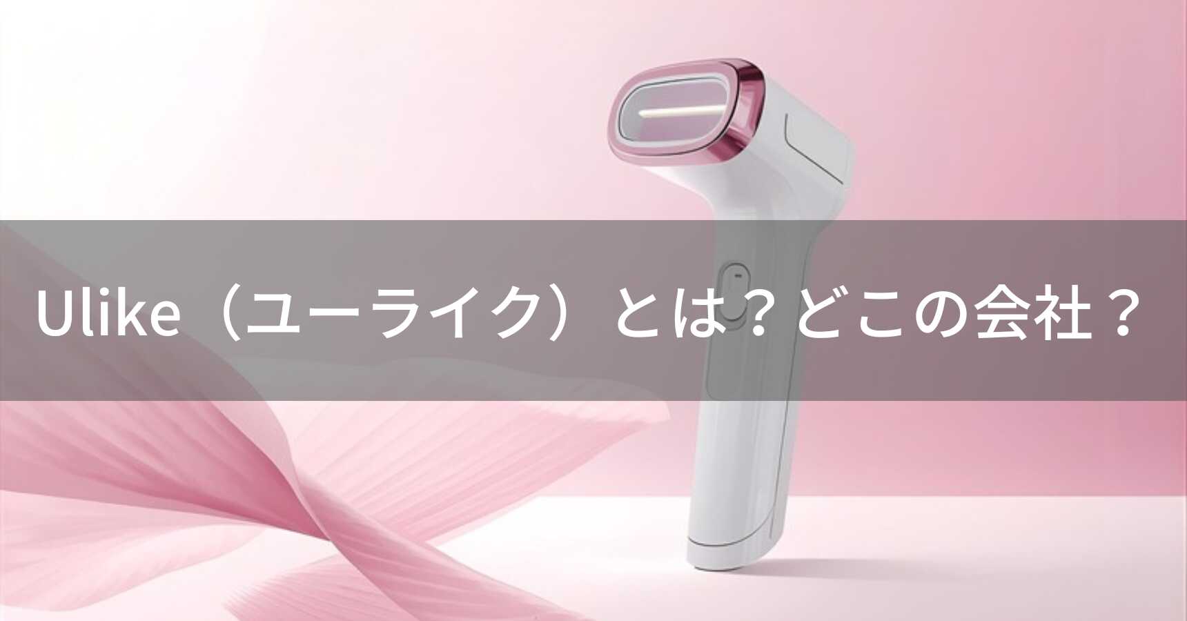 Ulike（ユーライク）とは？怪しい？どこの会社？中国深センの企業が家庭用脱毛器を製造販売