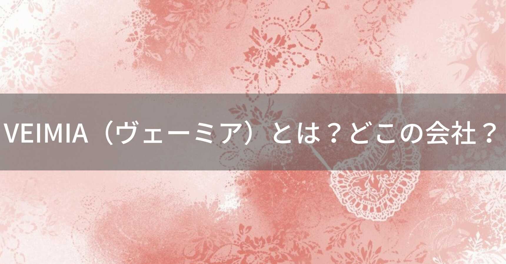 VEIMIA（ヴェーミア）とは？怪しい？どこの会社？中国・鄭州の上場企業グループが展開する下着ブランド